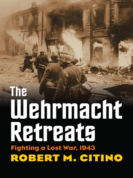 Title details for The Wehrmacht Retreats by Robert M. Citino - Available